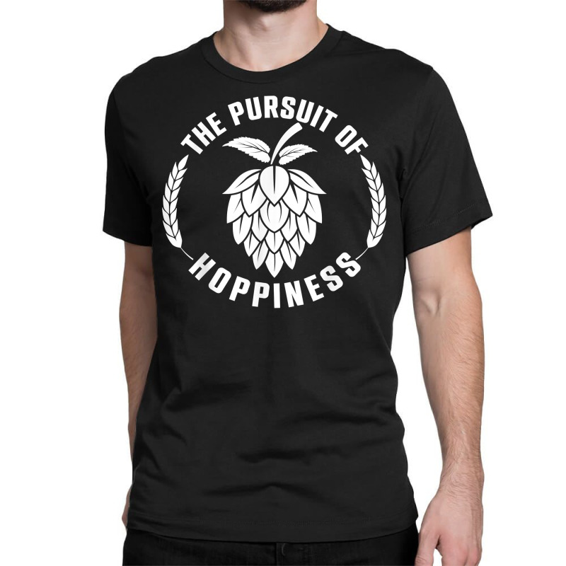 The Pursuit Of Hoppiness Beer Brewer, Beer Hops, Malt Barley T Shirt Classic T-shirt | Artistshot