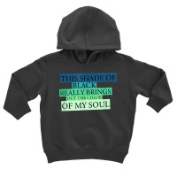 This Shade Of Black Really Brings Out The Color Of My Soul T Shirt Toddler Hoodie | Artistshot