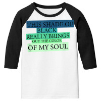 This Shade Of Black Really Brings Out The Color Of My Soul T Shirt Youth 3/4 Sleeve | Artistshot