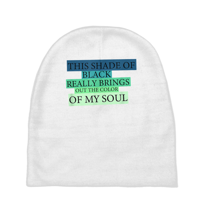 This Shade Of Black Really Brings Out The Color Of My Soul T Shirt Baby Beanies by jessamynb4pru | Artistshot