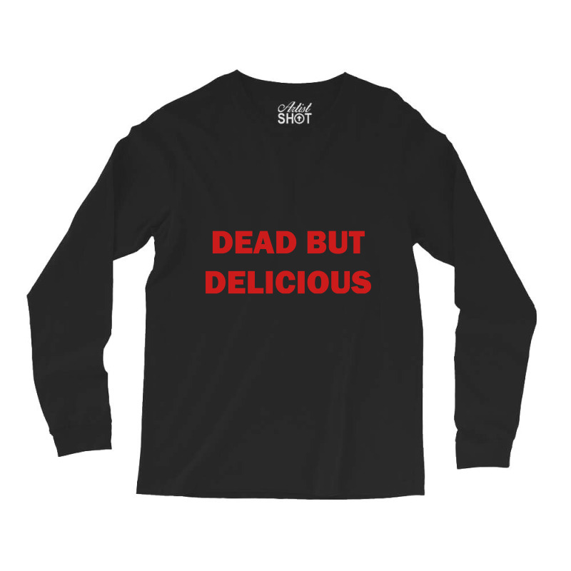 Limited Edition Dead But Delicious Long Sleeve Shirts by macklinsampson | Artistshot