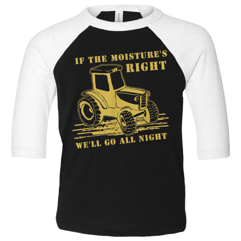 If The Moisture's Right Funny Farmer Tractor T Shirt Toddler 3/4 Sleeve Tee by kleebbi | Artistshot