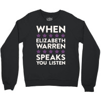 When Elizabeth Warren Speaks You Listen Crewneck Sweatshirt | Artistshot