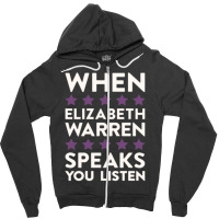 When Elizabeth Warren Speaks You Listen Zipper Hoodie | Artistshot