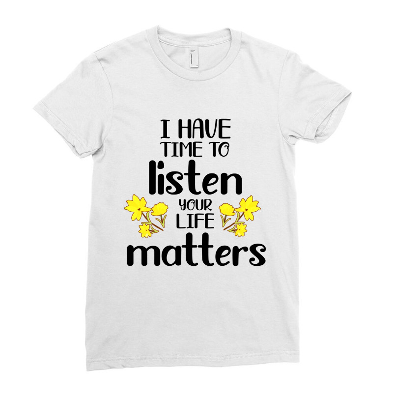 I Have Time To Listen Your Life Matters Ladies Fitted T-Shirt by Teesmart | Artistshot