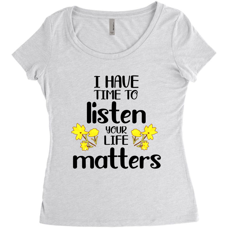 I Have Time To Listen Your Life Matters Women's Triblend Scoop T-shirt by Teesmart | Artistshot