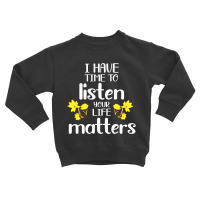 I Have Time To Listen Your Life Matters Toddler Sweatshirt | Artistshot