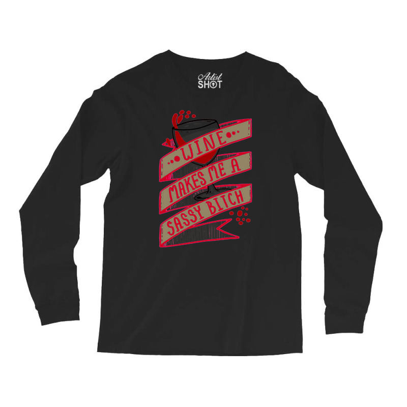 Wine Makes Me A Sassy Bitch Long Sleeve Shirts | Artistshot