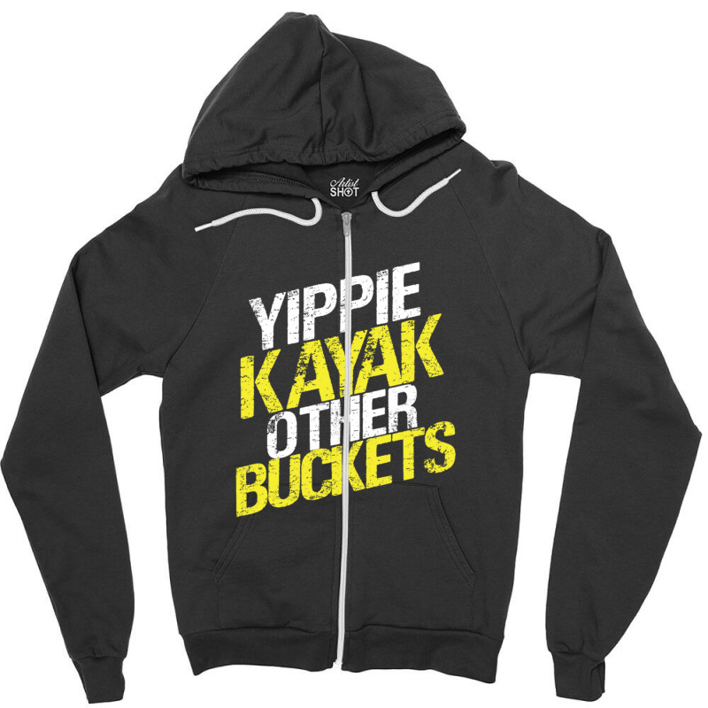 Yippie Kayak Other Buckets Zipper Hoodie | Artistshot