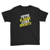 Yippie Kayak Other Buckets Youth Tee | Artistshot