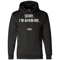 Sorry I'm Awkward Sorry Humor Gift Sweatshirt Champion Hoodie | Artistshot