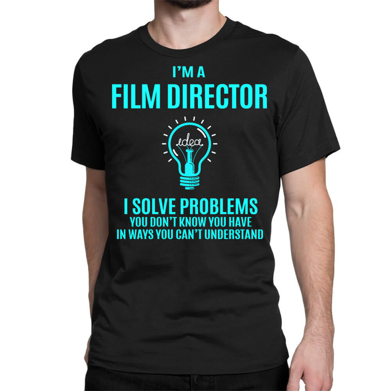 Film Director T   Film Director I Solve Problems Gift Item Tee   Summe Classic T-shirt by qiyamtorlesp | Artistshot