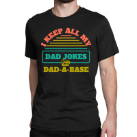 I Keep All My Dad Jokes In A Dad Classic T-shirt | Artistshot
