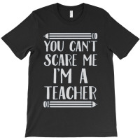 You Can't Scare Me I'm A Teacher T-shirt | Artistshot