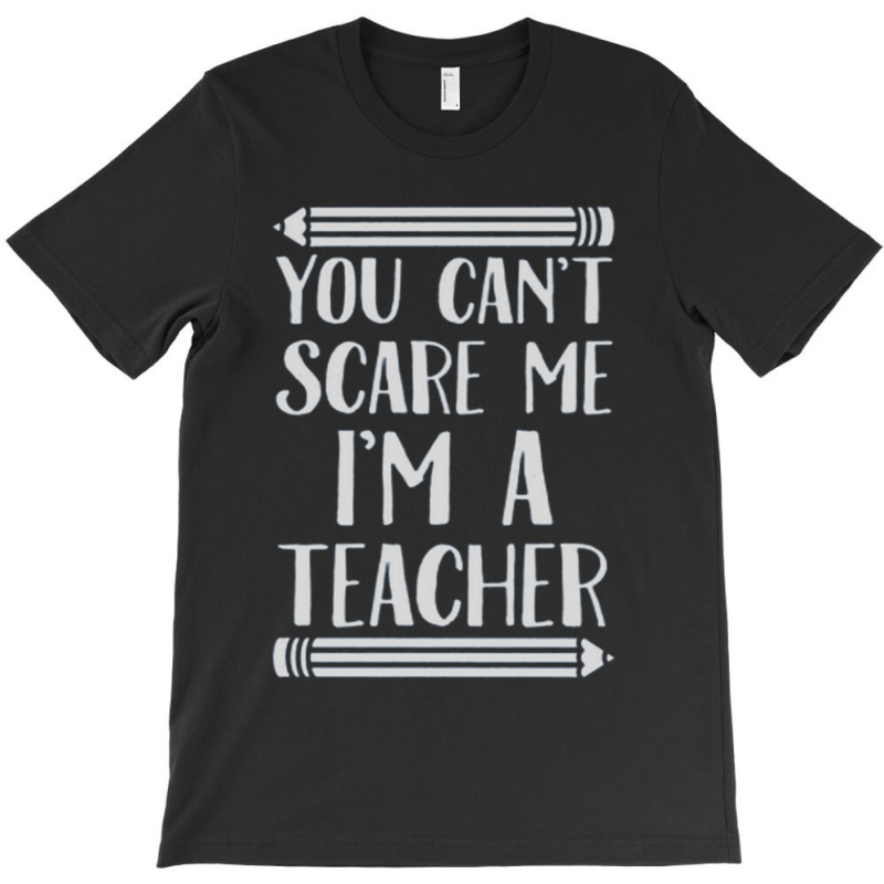 You Can't Scare Me I'm A Teacher T-shirt | Artistshot