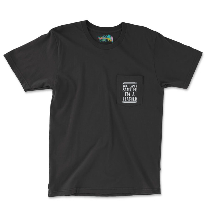 You Can't Scare Me I'm A Teacher Pocket T-shirt | Artistshot