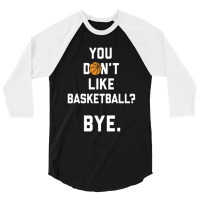 You Don't Like Basketball 3/4 Sleeve Shirt | Artistshot