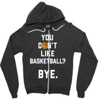 You Don't Like Basketball Zipper Hoodie | Artistshot