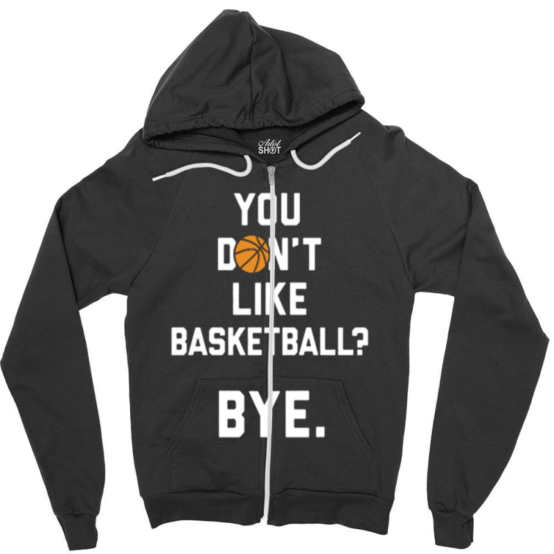 You Don't Like Basketball Zipper Hoodie | Artistshot