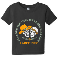 Funny I'll Love You 'till My Lungs Give Out A Ain't Lyin' Tank Top Baby Tee | Artistshot