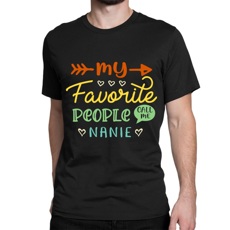 My Favorite People Call Me Nanie Cool Mothers Day Gift Nanie Classic T-shirt by thuhuong | Artistshot