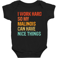 I Work Hard So My Malinois Can Have Nice Things Funny Distressed Belgi Baby Bodysuit | Artistshot