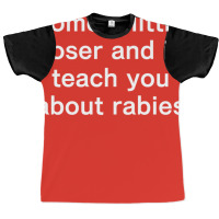 Come A Little Closer And I'll Teach You About Rabies Graphic T-shirt | Artistshot