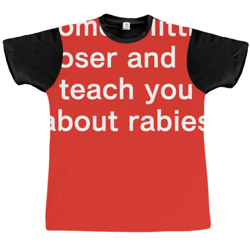 Come A Little Closer And I'll Teach You About Rabies Graphic T-shirt | Artistshot