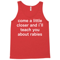 Come A Little Closer And I'll Teach You About Rabies Tank Top | Artistshot