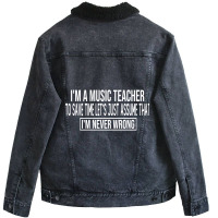 I M A Music Teacher To Save Time Let S Just Assume That I M Never Wron Unisex Sherpa-lined Denim Jacket | Artistshot