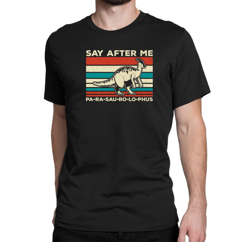 Parasaurolophus Say After Me Dinosaur Lover Parasaurolophus Classic T-shirt | Artistshot