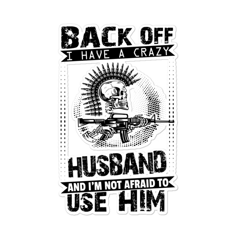 Back Off I Have A Crazy Husband And I Am Not Afraid To Use Him Sticker | Artistshot