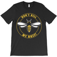 Don’t Kill My Buzz T-shirt | Artistshot