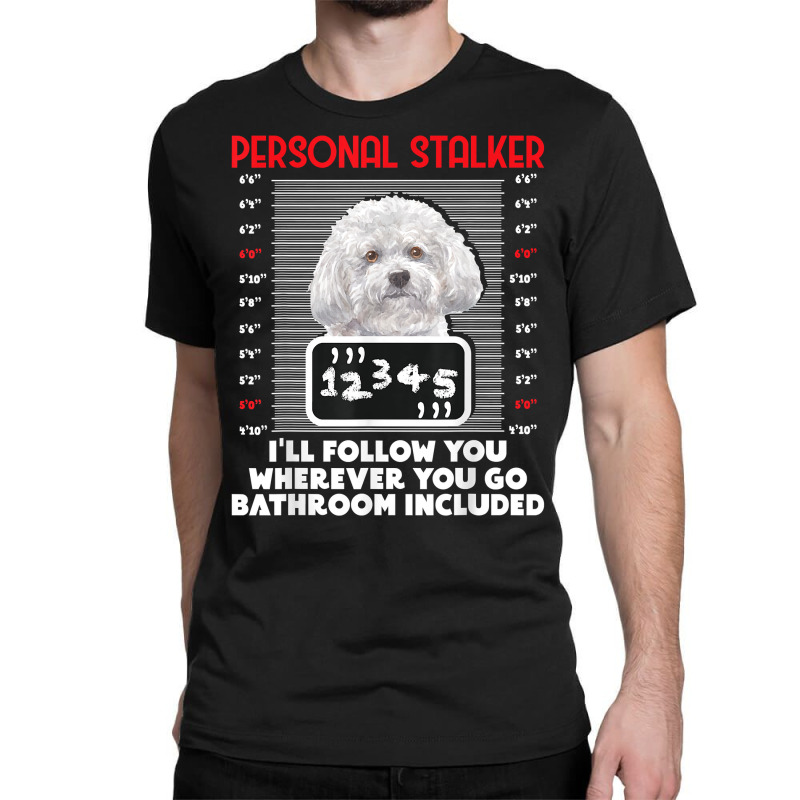 Personal Stalker   Funny Bichon Frise Dog Bichon Tenerife T Shirt Classic T-shirt by caroldian | Artistshot