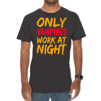 Only Vampires Work At Night Working Day Shift Job Worker441 Vintage T-shirt | Artistshot