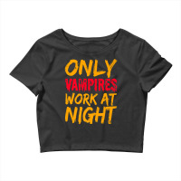 Only Vampires Work At Night Working Day Shift Job Worker441 Crop Top | Artistshot