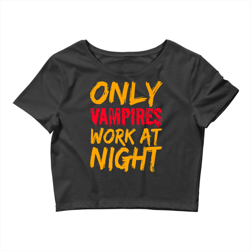 Only Vampires Work At Night Working Day Shift Job Worker441 Crop Top by inkioasaveiq | Artistshot