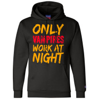 Only Vampires Work At Night Working Day Shift Job Worker441 Champion Hoodie | Artistshot