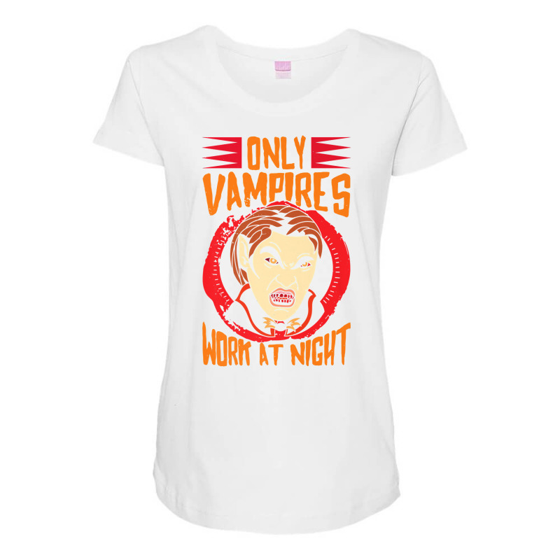 Only Vampires Work At Night Working Day Shift Worker Job442 Maternity Scoop Neck T-shirt by inkioasaveiq | Artistshot