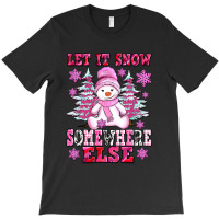 Let It Snow Somewhere Else T-shirt | Artistshot