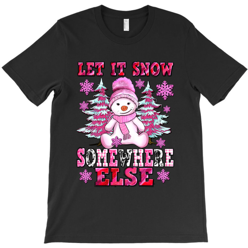 Let It Snow Somewhere Else T-shirt | Artistshot