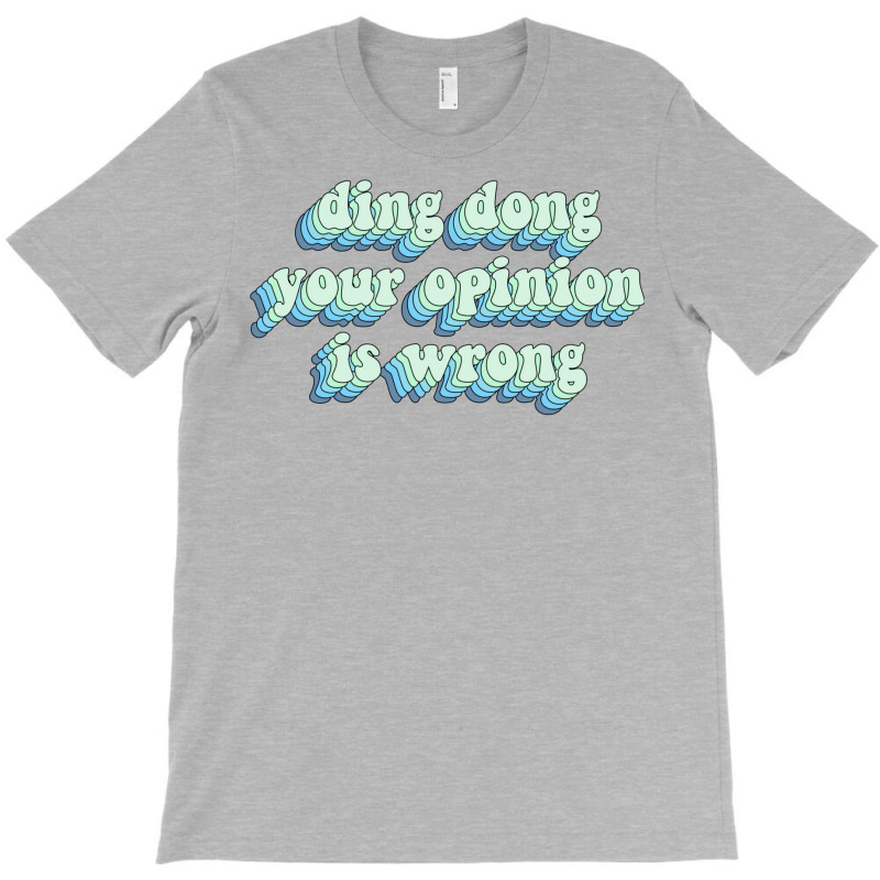 Ding Dong Your Opinion Is Wrong T-Shirt by Minorityoxbird | Artistshot