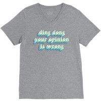 Ding Dong Your Opinion Is Wrong V-neck Tee | Artistshot