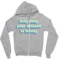 Ding Dong Your Opinion Is Wrong Zipper Hoodie | Artistshot