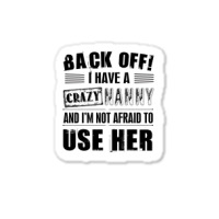 Back Off I Have A Crazy Nanny And I'm Not Afraid To User Her Sticker | Artistshot