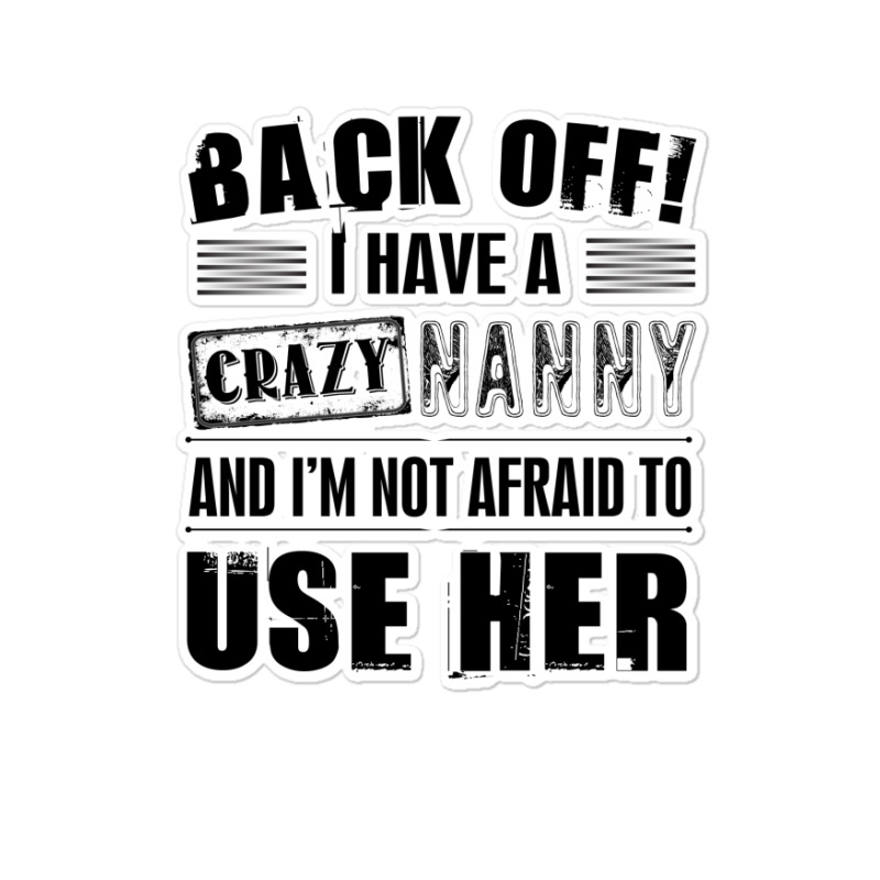 Back Off I Have A Crazy Nanny And I'm Not Afraid To User Her Sticker | Artistshot