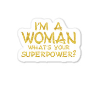 I'm A Woman What's Your Super Power Sticker | Artistshot