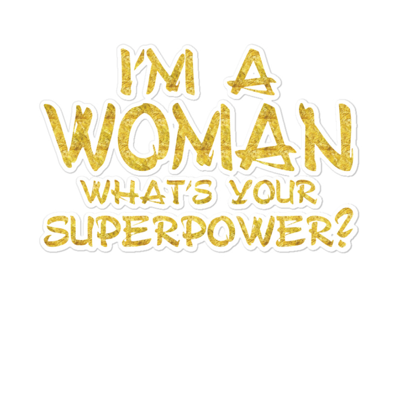 I'm A Woman What's Your Super Power Sticker | Artistshot