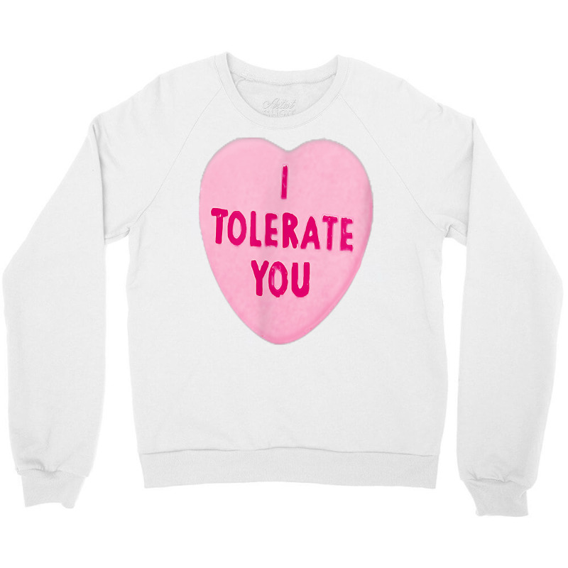 I Tolerate You   Valentine's Day Crewneck Sweatshirt | Artistshot