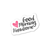 Good Morning Handsome Sticker | Artistshot